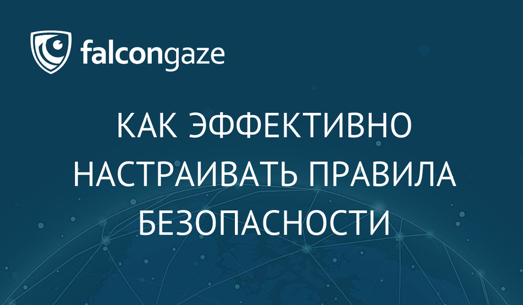 Как эффективно настраивать правила безопасности. Практические кейсы