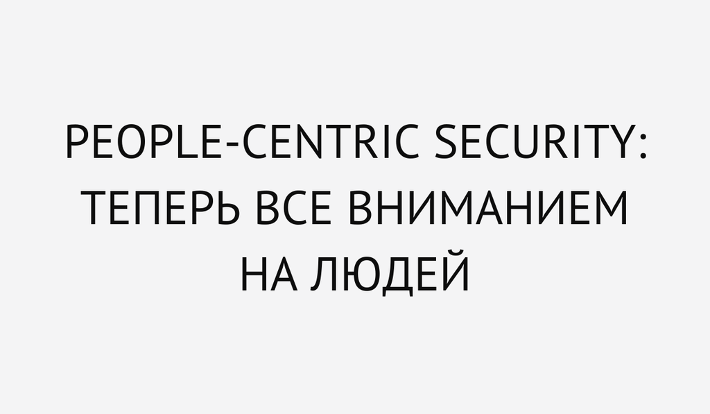 People-Centric Security: Теперь все вниманием на людей.