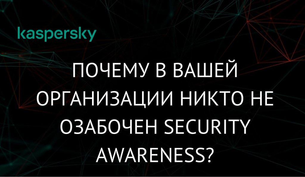 Почему в вашей организации никто не озабочен Security Awareness?