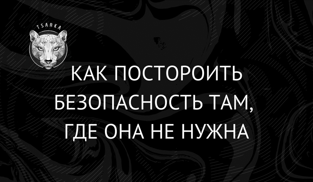 Как построить безопасность там, где она не нужна