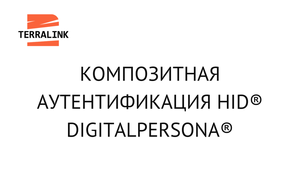 Композитная аутентификация HID® DigitalPersona®. Правильное сочетание факторов и условий